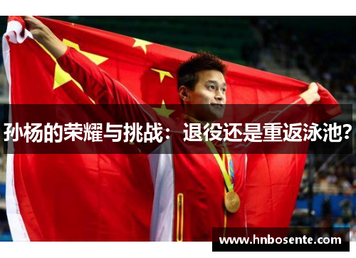 孙杨的荣耀与挑战：退役还是重返泳池？